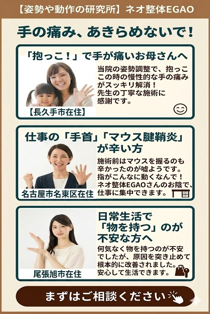 患者様の声：手の痛みが気にならなくなりました。抱っこの時の手の痛みがスッキリ解消（長久手市在住）。仕事の手首、マウス腱鞘炎が辛い方もオススメです（名古屋市名東区在住）、日常生活で物を持つのが不安な方にもオススメです（尾張旭市在住）